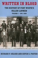 Written in Blood: The History of Fort Worth’s Fallen Lawmen, Volume 1, 1861-1909 1574412957 Book Cover