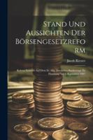 Stand Und Aussichten Der Börsengesetzreform: Referat Erstattet Auf Dem Iii. Allg. Deutschen Bankiertage Zu Hamburg Am 5. September 1907 (German Edition) 102272620X Book Cover