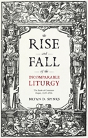 The Rise and Fall of the Incomparable Liturgy: The Book of Common Prayer, 1559-1906 0281076057 Book Cover