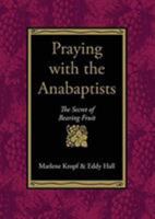 Praying With the Anabaptists: The Secret of Bearing Fruit 0873032462 Book Cover
