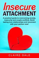 Insecure Attachment: A practical guide to overcoming anxiety, insecurity and couple conflicts. Build lasting love relationships and reconnect with your partner now! 1801204683 Book Cover