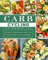 Carb Cycling for Women 2021: A Painless Diet Plan to Heal Your Body & Help You Lose Weight 1802442200 Book Cover