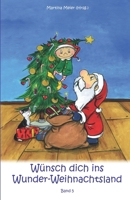 Wünsch dich in Wunder-Weihnachtsland: Erzählungen, Märchen und Gedichte zur Advents- und Weihnachtszeit - Band 5 (Wünsch dich ins Wunder-Weihnachtsland) 3861961741 Book Cover