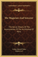 The Magician and Sorcerer: The Secret History of the Assassination of the Archbishop of Paris 1425304176 Book Cover