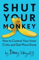 Shut Your Monkey: How to Control Your Inner Critic and Get More Done 1440341133 Book Cover