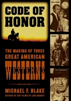 Code of Honor: The Making of Three Great American Westerns 0878333002 Book Cover