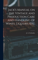 Jack's Manual on the Vintage and Production Care and Handling of Wines, Liquors, Etc 1017418020 Book Cover