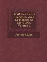 Trait Des Fleurs Blanches, Avec La M Thode de Les Gu Rir, Volume 2 128816565X Book Cover