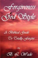 Forgiveness God Style: A Biblical Guide to Totally Forgive 1480101745 Book Cover