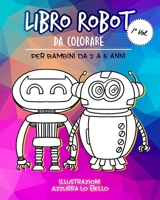 Libro ROBOT da colorare per Bambini da 2 a 5 anni: libro Album da colorare bambini 2 3 4 5 anni Meravigliosi ROBOT da colorare per bambini che ... Bambini 2 3 4 5 6 7 8 Anni) B0884BSFF4 Book Cover