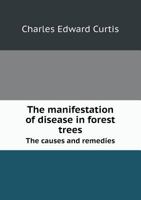 The manifestation of disease in forest trees, The causes and remedies 1176276239 Book Cover