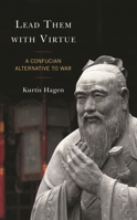 Lead Them with Virtue: A Confucian Alternative to War 1793639701 Book Cover
