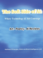 The Soft Side of AI: Where Art & Technology Converge: Where Art & Technology Converge B0FRCVBSJT Book Cover