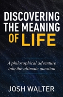 Discovering the Meaning of Life: A philosophical adventure into the ultimate question 1662905696 Book Cover