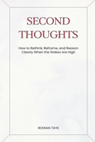 Second Thoughts: How to Rethink, Reframe, and Reason Clearly When the Stakes Are High 9371773960 Book Cover