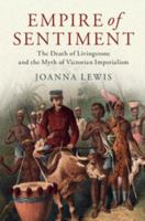 Empire of Sentiment: The Death of Livingstone and the Myth of Victorian Imperialism 1316648230 Book Cover