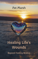 Healing Life's Wounds: Beyond Feeling Broken 1915046866 Book Cover