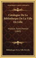 Catalogue De La Bibliotheque De La Ville De Lille: Histoire, Tome Premier (1849) 1164599372 Book Cover