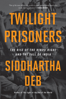 Twilight Prisoners: The Rise of the Hindu Right and the Fall of India B0CDB5TVYH Book Cover