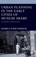 Urban Planning in the Early Cities of Muslim Arabs: Principles and Practice 1666964735 Book Cover