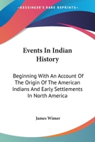Events in Indian History: Beginning With an Account of the Origin of the American Indians, and Early Settlements in North America, and Embracing ... Different Indian Tribes, With Narratives A 1017605041 Book Cover