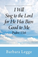 I Will Sing to the Lord for He has been good to me Psalm: 13:6 B0HBTDLF4W Book Cover