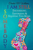 I Am Still Somebody: Encouraging, Empowering & Equipping Teen Mothers 1518718809 Book Cover