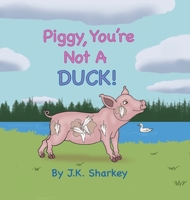 Piggy, You're Not A Duck! 1963102762 Book Cover