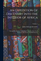 An Expedition of Discovery Into the Interior of Africa: Through the Hitherto Undescribed Countries of the Great Namaquas, Boschmans, and Hill Damaras; Volume 1 1017398348 Book Cover