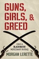Guns, Girls, and Greed: I Was a Blackwater Mercenary in Iraq B0C7P83DL6 Book Cover