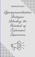 Hyper-personalization Strategies: Unlocking the Potential of Customized Experiences B0CD2R3GNM Book Cover