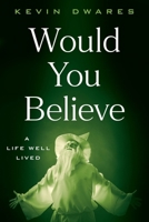 Would You Believe : A Life Well-Lived 1968548467 Book Cover