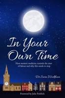 In Your Own Time: How western medicine controls the start of labour and why this needs to stop 1914465024 Book Cover