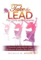 Take the Lead: Proactive Leadership for Girls to Discover & Realize Their Dreams 1477142002 Book Cover