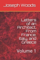 Letters of an Architect, From France, Italy, and Greece: Volume 1 B08QC3SM8W Book Cover