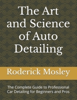 The Art and Science of Auto Detailing: The Complete Guide to Professional Car Detailing for Beginners and Pros B0FH425HYH Book Cover