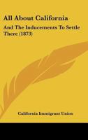 All about California and the Inducements to Settle There 1018595279 Book Cover