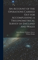 An Account of the Operations Carried Out for Accomplishing a Trigonometrical Survey of England and Wales ... 1018074775 Book Cover