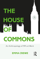 The House of Commons: An Anthropology of MPs at Work 1474234577 Book Cover