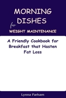 Morning Dishes for Weight Maintenance: A Friendly Cookbook for Breakfast that Hasten Fat Loss B0CJKTR5PM Book Cover