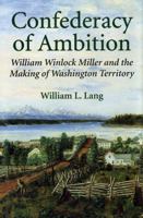 A Confederacy of Ambition: William Winlock Miller and the Making of Washington Territory 0295993855 Book Cover