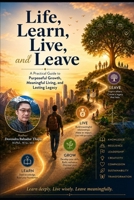 Life, Learn, Live and Leave: A Practical Guide to Purposeful Growth, Meaningful Living, and Lasting Legacy B0H22GFY16 Book Cover