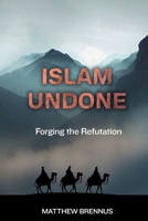 Islam Undone: Forging the Refutation B0FKCXFBBK Book Cover