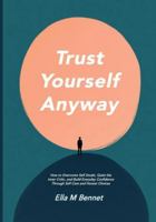 Trust Yourself Anyway: How to Overcome Self Doubt, Quiet the Inner Critic, and Build Everyday Confidence Through Self Care and Honest Choices 1918385130 Book Cover
