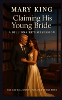 Claiming His Young Bride: A Billionaire’s Obsession (Age Gap Billionaire Romance Series) B0F1LXGS4H Book Cover
