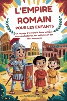 L'EMPIRE ROMAIN POUR LES ENFANTS: Un voyage à travers la Rome antique avec des histoires, des activités et des faits amusants (French Edition) B0FRMVDQ1K Book Cover