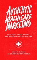 Authentic Healthcare Marketing: Build Trust, Engage Patients, and Succeed in the Post-Truth Era B0FBF3KG1N Book Cover