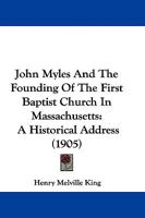 John Myles And The Founding Of The First Baptist Church In Massachusetts: A Historical Address 1165661462 Book Cover