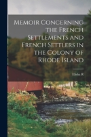Memoir Concerning the French Settlements and French Settlers in the Colony of Rhode Island 1017695172 Book Cover