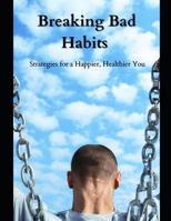 Breaking Bad Habits: Strategies for a Happier, Healthier You B0BXMYVYCN Book Cover
